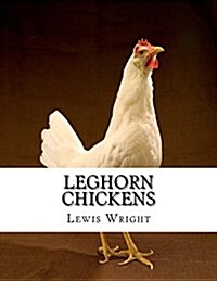 Leghorn Chickens: From the Book of Poultry (Paperback)