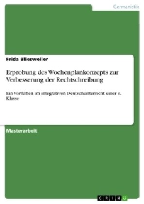 Erprobung des Wochenplankonzepts zur Verbesserung der Rechtschreibung: Ein Vorhaben im integrativen Deutschunterricht einer 9. Klasse (Paperback)
