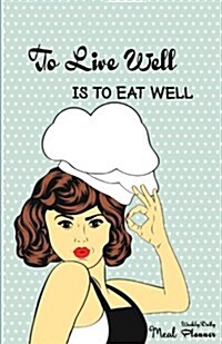 Weekly Daily Meal Planner to Live Well Is to Eat Well: Meal Planner Journal with Food Calories List, 5.5x8.5, Weekly & Daily Menu Planner/Diary for Wo (Paperback)