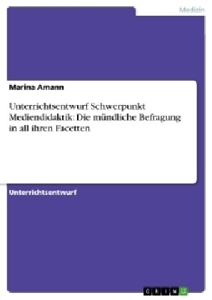 Unterrichtsentwurf Schwerpunkt Mediendidaktik: Die m?dliche Befragung in all ihren Facetten (Paperback)