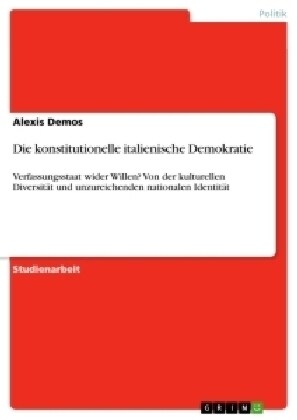 Die konstitutionelle italienische Demokratie: Verfassungsstaat wider Willen? Von der kulturellen Diversit? und unzureichenden nationalen Identit? (Paperback)