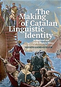 The Making of Catalan Linguistic Identity in Medieval and Early Modern Times (Hardcover, 2018)