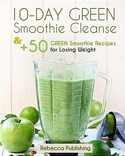 10-Day Green Smoothie Cleanse and + 50 Green Smoothie Recipes for Losing Weight (Paperback)