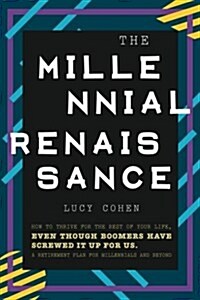The Millennial Renaissance: How to Thrive for the Rest of Your Life, Even Though Boomers Have Screwed It Up for Us. a Retirement Plan for Millenni (Paperback)