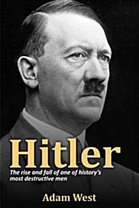 Hitler: The Rise and Fall of One of Historys Most Destructive Men (Paperback)