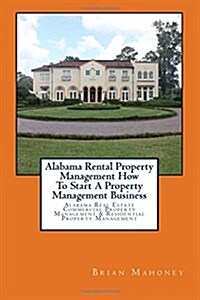 Alabama Rental Property Management How to Start a Property Management Business: Alabama Real Estate Commercial Property Management & Residential Prope (Paperback)