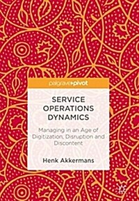 Service Operations Dynamics: Managing in an Age of Digitization, Disruption and Discontent (Hardcover, 2018)