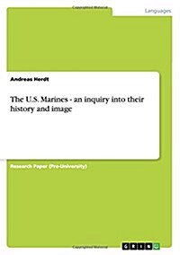 The U.S. Marines - An Inquiry Into Their History and Image (Paperback)