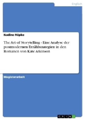 The Art of Storytelling - Eine Analyse der postmodernen Erz?lstrategien in den Romanen von Kate Atkinson (Paperback)