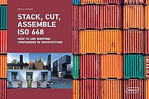 Stack, Cut, Assemble ISO 668: How to Use Shipping Containers in Architecture (Hardcover)