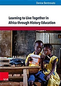 Learning to Live Together in Africa Through History Education: An Analysis of School Curricula and Stakeholders Perspectives (Paperback)