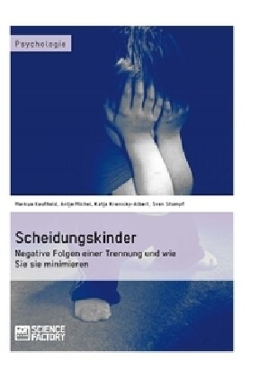 Scheidungskinder. Negative Folgen Einer Trennung Und Wie Sie Sie Minimieren (Paperback)