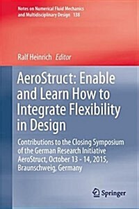 Aerostruct: Enable and Learn How to Integrate Flexibility in Design: Contributions to the Closing Symposium of the German Research Initiative Aerostru (Hardcover, 2018)