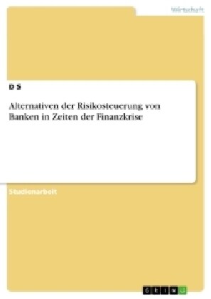 Alternativen Der Risikosteuerung Von Banken in Zeiten Der Finanzkrise (Paperback)