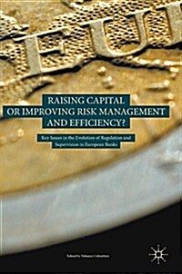 Raising Capital or Improving Risk Management and Efficiency?: Key Issues in the Evolution of Regulation and Supervision in European Banks (Hardcover, 2018)