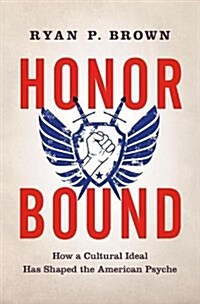 Honor Bound: How a Cultural Ideal Has Shaped the American Psyche (Paperback)