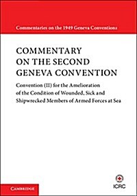 Commentary on the Second Geneva Convention : Convention (II) for the Amelioration of the Condition of Wounded, Sick and Shipwrecked Members of Armed F (Hardcover)