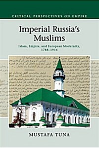 Imperial Russias Muslims : Islam, Empire and European Modernity, 1788–1914 (Paperback)