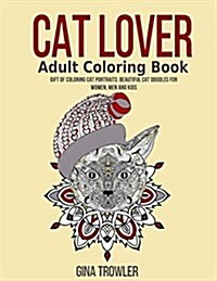 Cat Lover Adult Coloring Book: Gift of Coloring Cat Portraits: Beautiful Cat Doodles for Women, Men and Kids (Cat Lover Gifts) Vol. 2 (Paperback)