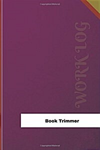 Book Trimmer Work Log: Work Journal, Work Diary, Log - 126 Pages, 6 X 9 Inches (Paperback)