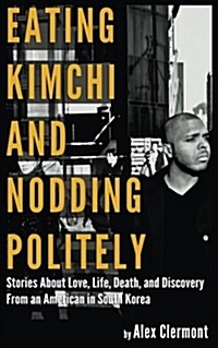 Eating Kimchi And Nodding Politely: Stories About Love, Life, Death and Discover (Paperback)