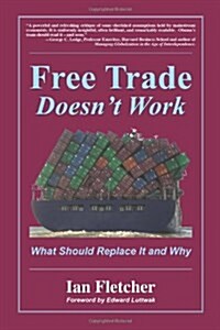 Free Trade Doesnt Work: What Should Replace it and Why (Paperback, Later Printing)