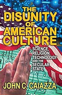 The Disunity of American Culture : Science, Religion, Technology and the Secular State (Paperback)