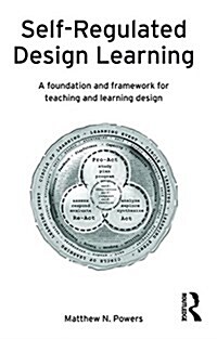Self-Regulated Design Learning : A Foundation and Framework for Teaching and Learning Design (Hardcover)