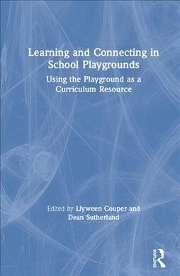 Learning and Connecting in School Playgrounds: Using the Playground as a Curriculum Resource (Hardcover)