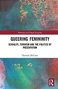 Queering Femininity : Sexuality, Feminism and the Politics of Presentation (Hardcover)