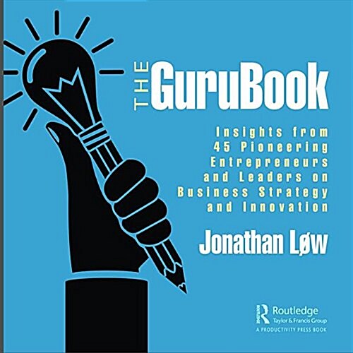 The GuruBook : Insights from 45 Pioneering Entrepreneurs and Leaders on Business Strategy and Innovation (Paperback)