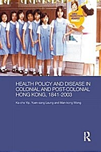 Health Policy and Disease in Colonial and Post-Colonial Hong Kong, 1841-2003 (Paperback)