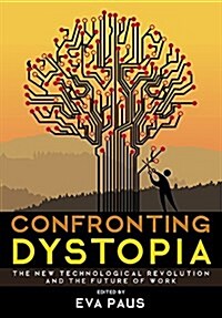 Confronting Dystopia: The New Technological Revolution and the Future of Work (Paperback)