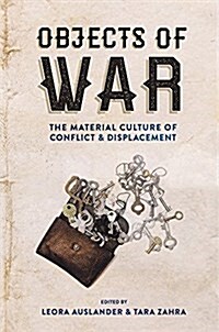 Objects of War: The Material Culture of Conflict and Displacement (Paperback)
