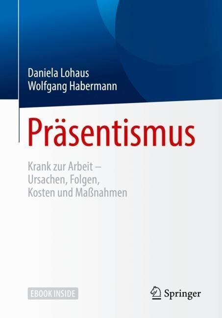 Pr?entismus: Krank Zur Arbeit - Ursachen, Folgen, Kosten Und Ma?ahmen (Hardcover, 1. Aufl. 2018)