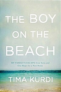 The Boy on the Beach: My Familys Escape from Syria and Our Hope for a New Home (Hardcover)