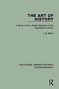 The Art of History : A Study of Four Great Historians of the Eighteenth Century (Paperback)