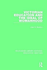 Victorian Education and the Ideal of Womanhood (Paperback)