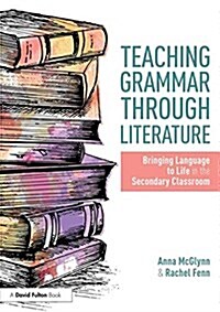 Teaching Grammar through Literature : Bringing Language to Life in the Secondary Classroom (Paperback)