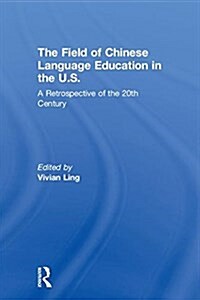 The Field of Chinese Language Education in the U.S. : A Retrospective of the 20th Century (Hardcover)