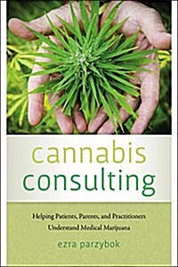 Cannabis Consulting: Helping Patients, Parents, and Practitioners Understand Medical Marijuana (Paperback)