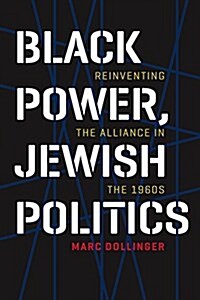 Black Power, Jewish Politics: Reinventing the Alliance in the 1960s (Paperback)