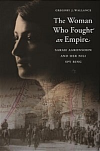 The Woman Who Fought an Empire: Sarah Aaronsohn and Her Nili Spy Ring (Hardcover)