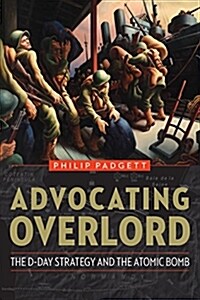 Advocating Overlord: The D-Day Strategy and the Atomic Bomb (Hardcover)