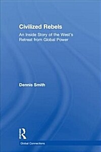 Civilized Rebels: An Inside Story of the Wests Retreat from Global Power (Hardcover)