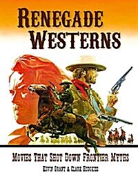 Renegade Westerns : Movies That Shot Down Frontier Myths (Paperback)