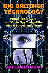 Big Brother Technology: Prism, Xkeyscore, and Other Spy Tools of the Global Surveillance State (Paperback)