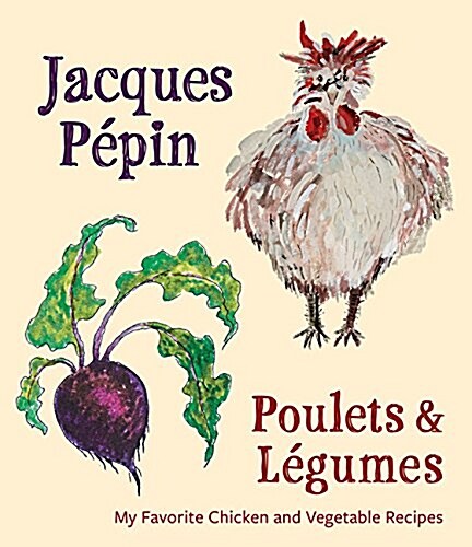 Jacques P?in Poulets & L?umes: My Favorite Chicken & Vegetable Recipes (Hardcover)