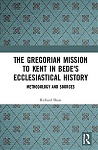 The Gregorian Mission to Kent in Bedes Ecclesiastical History : Methodology and Sources (Hardcover)