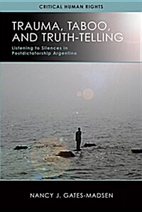 Trauma, Taboo, and Truth-Telling: Listening to Silences in Postdictatorship Argentina (Paperback)